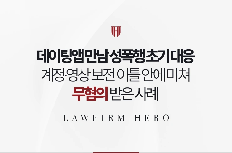 데이팅앱 만남 성폭행 초기 대응 | 계정·영상 보전 이틀 안에 마쳐 무혐의
