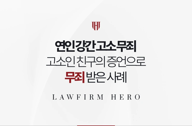 연인 강간 고소 무죄 | 기소 후 고소인 친구의 증언으로 진술을 깨뜨린 사례