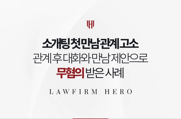 소개팅 첫 만남 관계 고소 | 관계 후 대화와 만남 제안으로 무혐의 사례