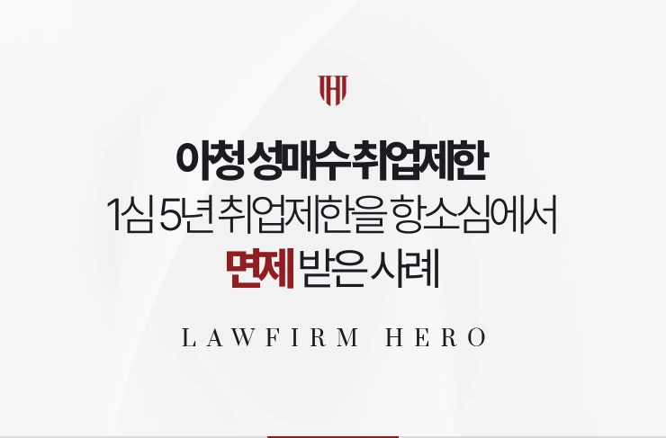 아청 성매수 취업제한 | 1심 5년 취업제한을 항소심에서 면제받은 사례