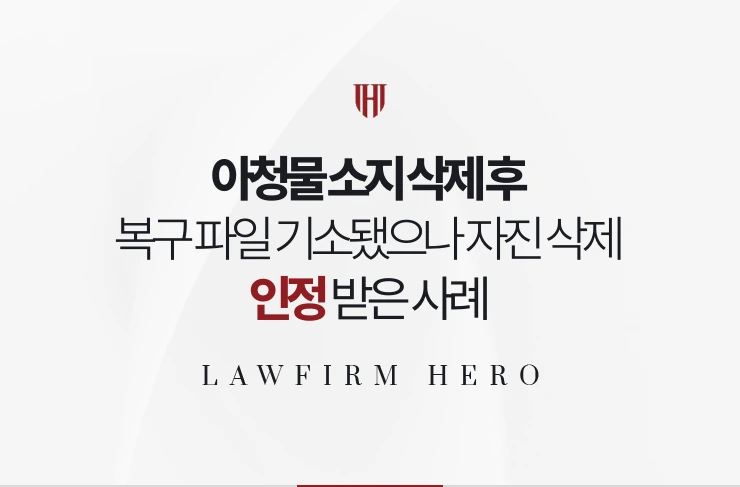 아청물 소지 삭제 후 | 복구 파일로 기소됐으나 자진 삭제 인정받은 사례