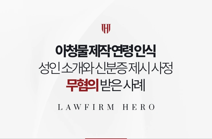 아청물 제작 연령 인식 | 성인 소개와 신분증 제시 사정으로 무혐의 받은 사례