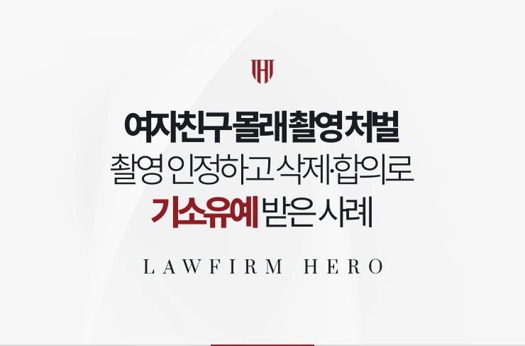 여자친구 몰래 촬영 처벌 | 촬영 인정하고 삭제·합의로 기소유예 받은 사례