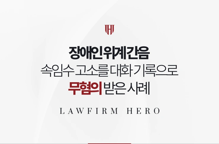 장애인 위계 간음 | 속임수로 관계했다는 고소를 대화 기록으로 무혐의 받은 사례